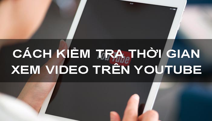 Cách kiểm tra thời gian xem trên youtube