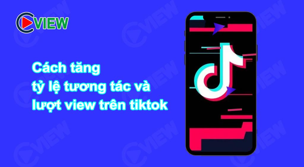 Cách tăng tỷ lệ tương tác và lượt view
