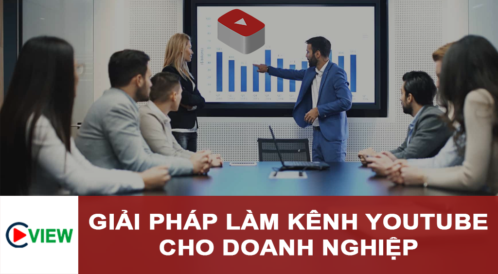 GIẢI PHÁP LÀM KÊNH YOUTUBE CHO DOANH NGHIỆP