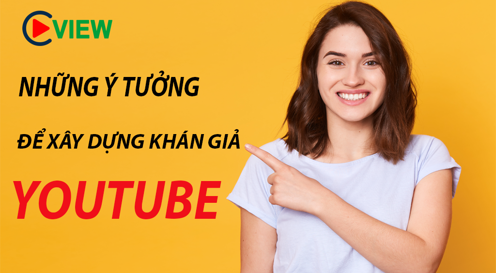 Những ý tưởng để xây dựng khán giả cho kênh youtube