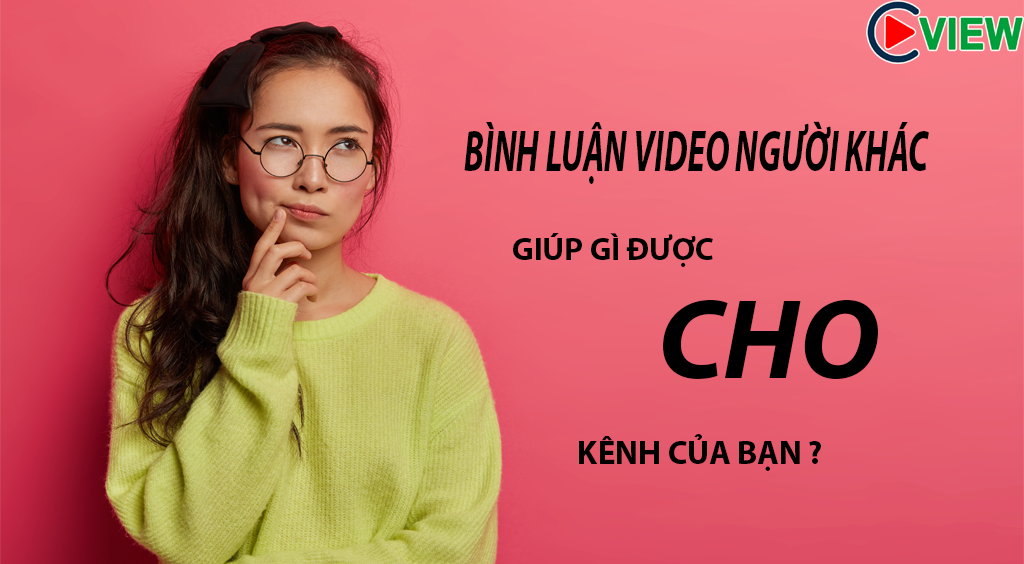 Bình luận video youtube người khác giúp gì được cho kênh của bạn