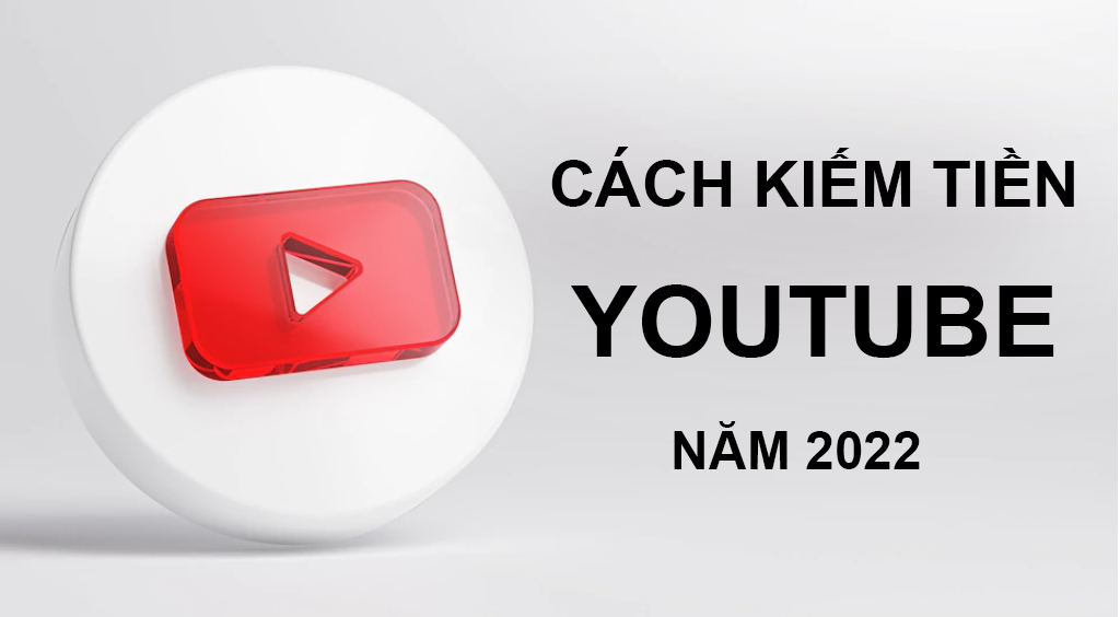 Cách kiếm tiền trên youtube 2022